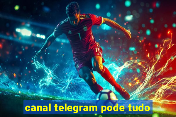 canal telegram pode tudo